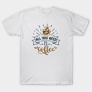 All you need is coffee T-Shirt